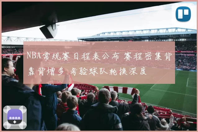 NBA常规赛日程表公布 赛程密集背靠背增多 考验球队轮换深度
