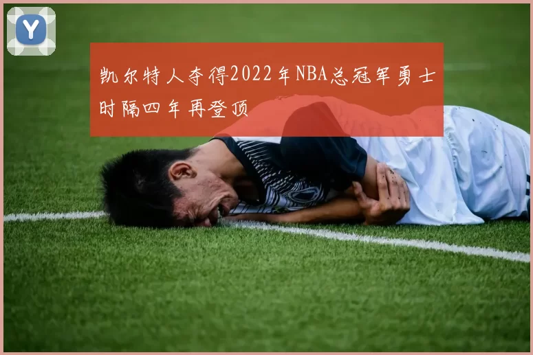 凯尔特人夺得2022年NBA总冠军勇士时隔四年再登顶
