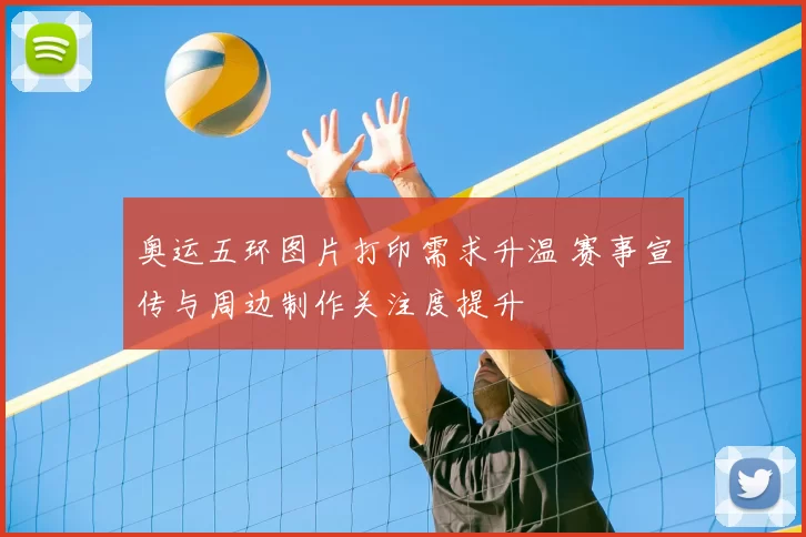 奥运五环图片打印需求升温 赛事宣传与周边制作关注度提升