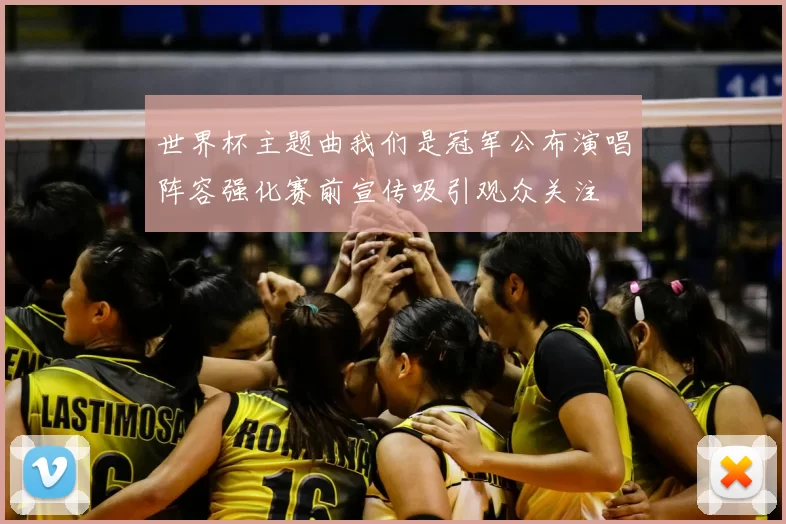 世界杯主题曲我们是冠军公布演唱阵容强化赛前宣传吸引观众关注