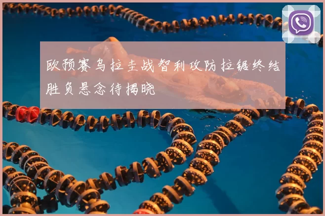 欧预赛乌拉圭战智利攻防拉锯终结胜负悬念待揭晓