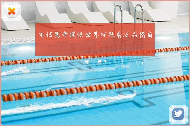电信宽带提供世界杯观看方式指南