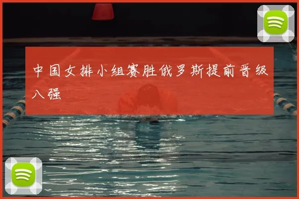 中国女排小组赛胜俄罗斯提前晋级八强