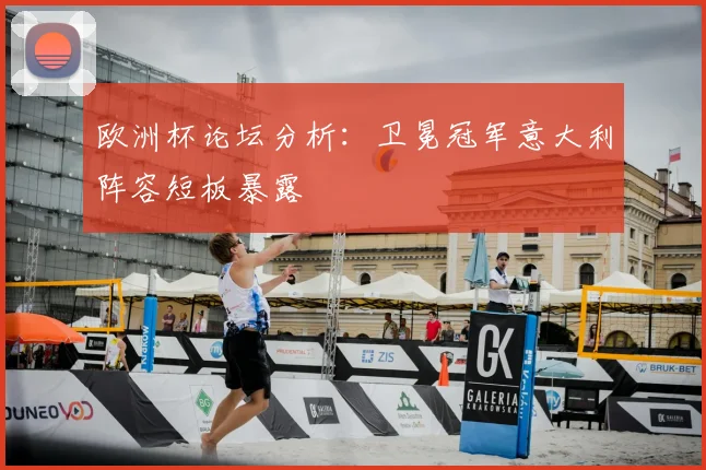 欧洲杯论坛分析：卫冕冠军意大利阵容短板暴露