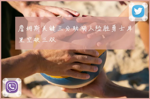 詹姆斯关键三分助湖人险胜勇士库里空砍三双