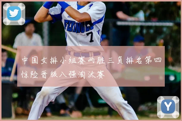 中国女排小组赛两胜三负排名第四惊险晋级八强淘汰赛